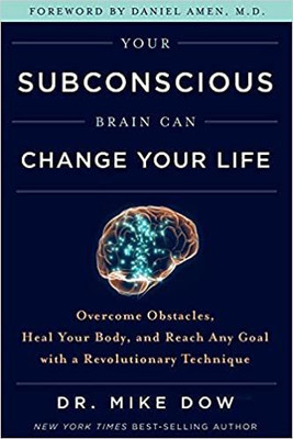Your Subconscious Brain Can Change Your Life: Overcome Obstacles, Heal Your Body, And Reach AnyGoalWithARevolutionaryTechnique(Paperback, Dow Dr. Mike)