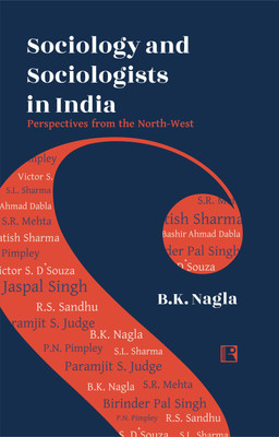 SOCIOLOGY AND SOCIOLOGISTS IN INDIA: Perspectives from the North-West(Hardcover, B.K. Nagla)