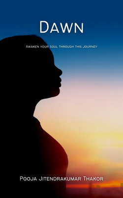 DAWN Awaken your soul through this journey(Paperback, Pooja Jitendrakumar Thakor)