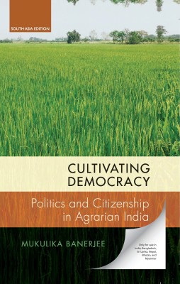 Cultivating Democracy Politics and Citizenship in Agrarian India(Paperback, Mukulika Banerjee)