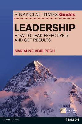 Financial Times Guide to Leadership,The  - How to Lead Effectively and Get Results(English, Paperback, Abib Pech Marianne)