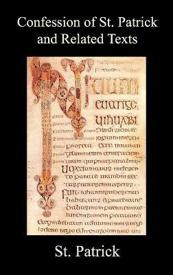 Confession of St. Patrick and Related Texts Including His Epistle to the Christian Subjects of the Tyrant Coroticus, St. Fiech's Metrical Life of St. Patrick, and the Tripartite Life of St. Patrick(English, Hardcover, Patrick St.)
