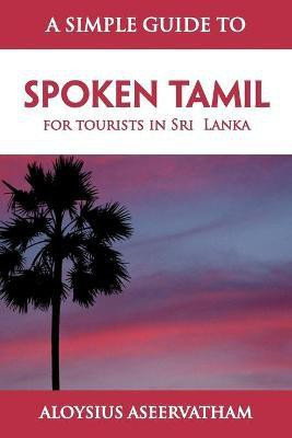 A Simple Guide to Spoken Tamil(English, Paperback, Aseervatham Aloysius)