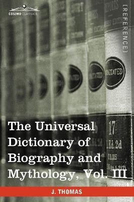 The Universal Dictionary of Biography and Mythology, Vol. III (in Four Volumes)(English, Paperback, Thomas Joseph)