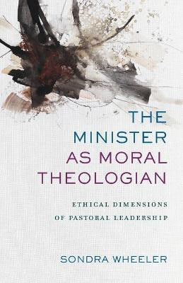 The Minister as Moral Theologian - Ethical Dimensions of Pastoral Leadership(English, Paperback, Wheeler Sondra)