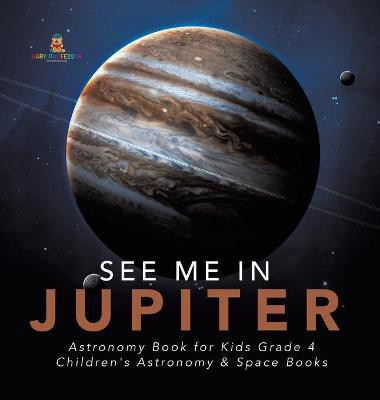 See Me in Jupiter Astronomy Book for Kids Grade 4 Children's Astronomy & Space Books(English, Hardcover, Baby Professor)