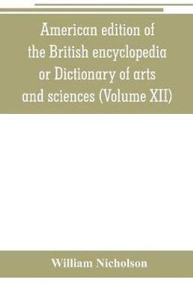 American edition of the British encyclopedia, or Dictionary of arts and sciences(English, Paperback, Nicholson William)