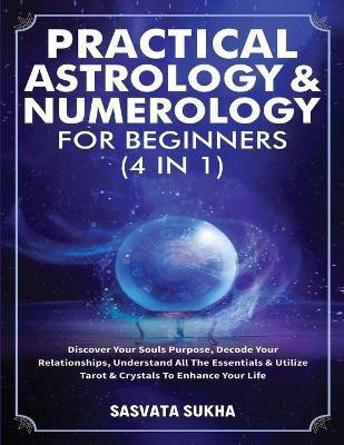 Practical Astrology & Numerology For Beginners (4 in 1)(English, Paperback, Sasvata Sukha)