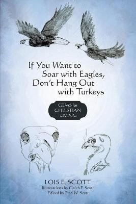 If You Want to Soar with Eagles, Don't Hang Out with Turkeys(English, Paperback, Lois E Scott)