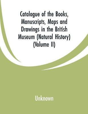 Catalogue of the Books, Manuscripts, Maps and Drawings in the British Museum (Natural History)(English, Paperback, unknown)