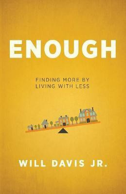 Enough - Finding More by Living with Less(English, Paperback, Davis Will Jr.)