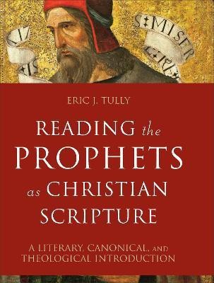 Reading the Prophets as Christian Scripture - A Literary, Canonical, and Theological Introduction(English, Hardcover, Tully Eric J.)