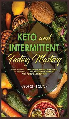 Keto and Intermittent Fasting Mastery(English, Hardcover, Bolton Georgia)