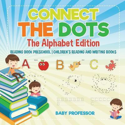 Connect the Dots - The Alphabet Edition - Reading Book Preschool Children's Reading and Writing Books(English, Paperback, Baby Professor)