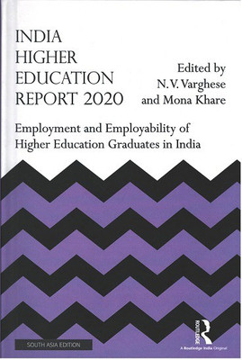 India Higher Education Report 2020: Employment and Employability of Higher Education Graduates in India(Hardcover, N.V. Varghese, Mona Khare (eds.))