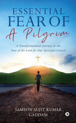 Essential Fear of a Pilgrim  - A Transformational Journey in the Fear of the Lord for Our Spiritual Growth(Paperback, Samson Sujit Kumar Gaddam)