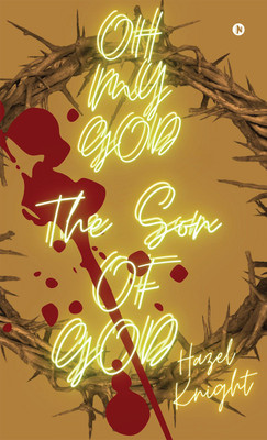 OH MY GOD…… The Son of God  - God did not create the world, SCIENCE DID!!(Paperback, Hazel Knight)