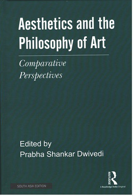 Aesthetics and the Philosophy of Art: Comparative Perspectives(Hardcover, Prabha Shankar Dwivedi (ed.))