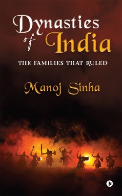 Dynasties of India  - The Families That Ruled(Paperback, Manoj Sinha)