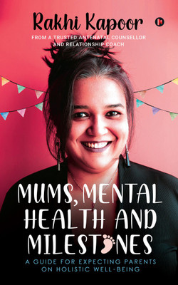 Mums, Mental Health and Milestones  - A Guide for Expecting Parents on Holistic Well-being(Paperback, Rakhi Kapoor)