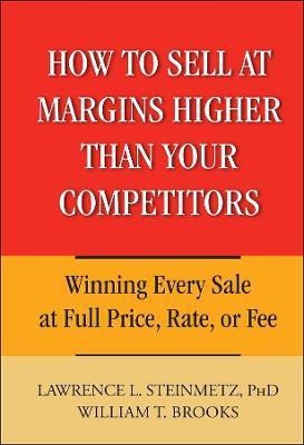 How to Sell at Margins Higher Than Your Competitors(English, Hardcover, Steinmetz Lawrence L.)