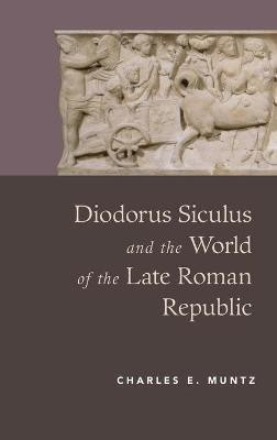 Diodorus Siculus and the World of the Late Roman Republic(English, Hardcover, Muntz Charles)
