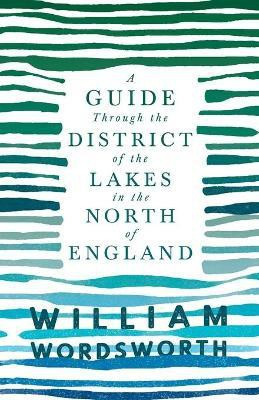 A Guide Through the District of the Lakes in the North of England;With a Description of the Scenery, For the Use of Tourists and Residents(English, Paperback, Wordsworth William)