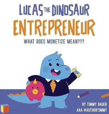 Lucas The Dinosaur Entrepreneur What Does Monetize mean(English, Hardcover, Bauer Timmy)