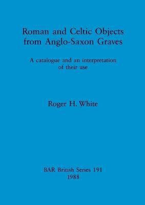 Roman and Celtic Objects from Anglo-Saxon Graves(English, Paperback, White Roger H.)