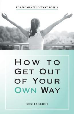 How to Get out of Your Own Way(English, Paperback, Sehmi Sunita)