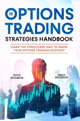 The Options Trading Strategies Handbook  - Learn The Structured Way To Grow Your Options Trading Account: Simple Yet Powerful Strategies To Make Money Consistently(Paperback, Karthik Muthumohan)