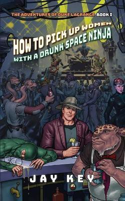 How to Pick Up Women with a Drunk Space Ninja(English, Paperback, Key Jay)