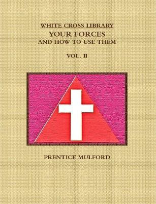 THE WHITE CROSS LIBRARY. YOUR FORCES, AND HOW TO USE THEM. VOL. II.(English, Paperback, MULFORD PRENTICE)
