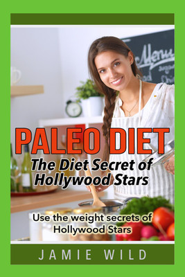 Paleo Diet – The Diet Secret of Hollywood Stars  - Use the weight secrets of Hollywood Stars(Paperback, Jamie Wild)