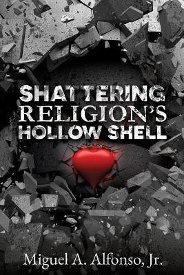 Shattering Religion's Hollow Shell(English, Paperback, Alfonso Miguel A Jr)