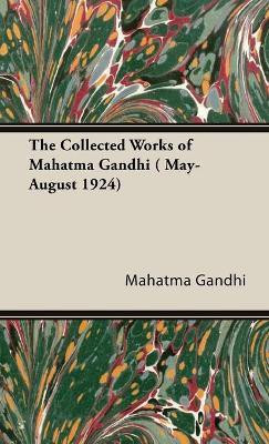 The Collected Works Of Mahatma Gandhi ( May-August 1924)(English, Hardcover, Gandhi Mahatma)
