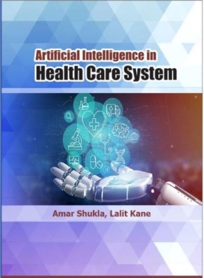 Artificial Intelligence in Health Care System(Nitya publications, AMAR SHUKLA, Dr. LALIT KANE)