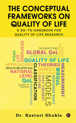 The Conceptual Frameworks on Quality of Life  - A Go-to Handbook for Quality of Life Research(Paperback, Dr. Kasturi Shukla)