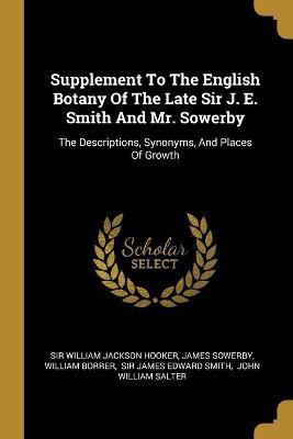 Supplement To The English Botany Of The Late Sir J. E. Smith And Mr. Sowerby(English, Paperback, Sowerby James)