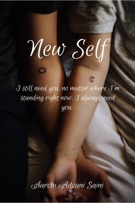 New Self  - I still need you, no matter where I'm standing right now, I always need you.(Paperback, Aarchi Advani Saini)