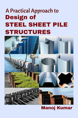 A Practical Approach to Design of STEEL SHEET PILE STRUCTURES(Paperback, Manoj Kumar)