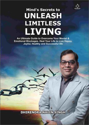 Mind's Secrets to Unleash Limitless Living - An Ultimate Guide to Overcome Your Mental & Emotional Blockages & Heal Your Life to Live Happy, Joyful, Healthy and Successful life  - Mind's Secrets to Unleash Limitless Living - 
 An Ultimate Guide to Overcome Your Mental & Emotional Blockages & Heal Yo