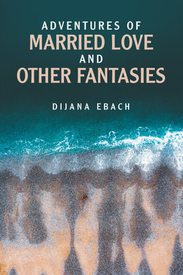 Adventures of Married Love and Other Fantasies(English, Paperback, Ebach Dijana)