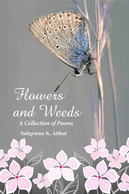 Flowers And Weeds A Collection Of Poems : A Collection of Poems(Paperback, Saligrama K. Aithal)