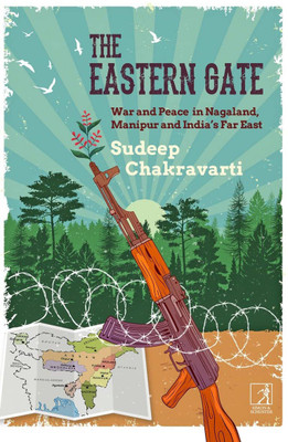 The Eastern Gate: War and Peace in Nagaland, Manipur and India’s Far East(Hardcover, Sudeep Chakravarti)