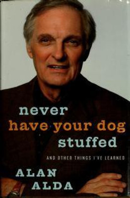 Never Have Your Dog Stuffed: And Other Things I've Learned (Hardcover)(Hardcover, Alan Alda)
