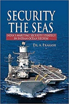 Security the Seas India's Maritime Security Strategy in Indian Ocean Region(Hardcover, Dr. A. Prakash)
