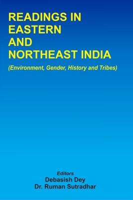 Readings in Eastern and Northeast India 		(Environment, Gender, History, and Tribes)(KUNAL BOOKS, Debasish Dey, Dr. Ruman Sutradhar)