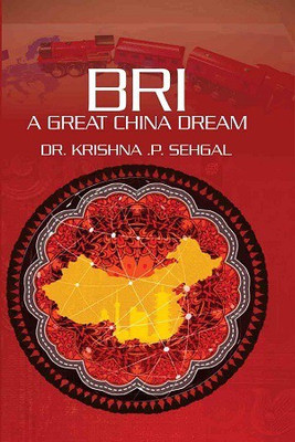 BRI: A Great China Dream(Hardcover, Dr. Krishna P. Sehgal)