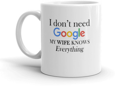 Prsky I Don't Need Google My Wife Knows Everything Printed Ceramic Coffee Mug(325 ml)